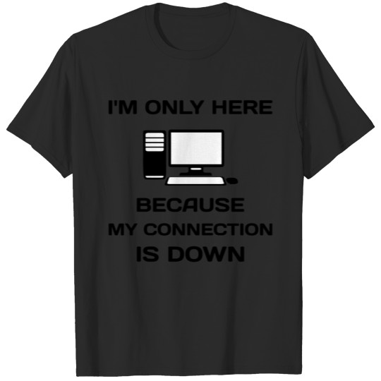 Discover Because My Connection Is Down T-shirt