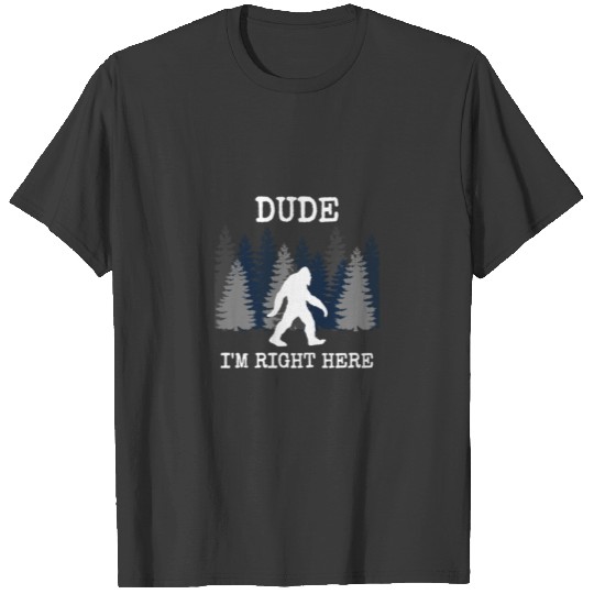 424 Camping T Shirt Bigfoot Dude I M Right Here Bi T-shirt