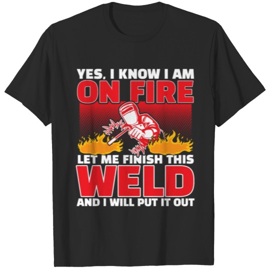 Discover yes, I know I am on fire let me finish this weld m T-shirt