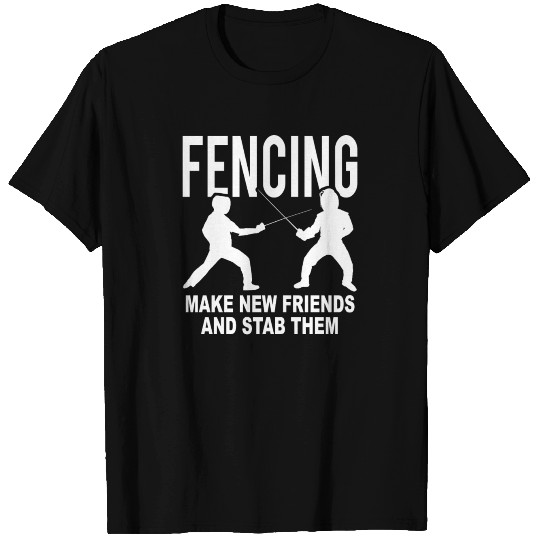 Fencing Make New Friends And Stab Them T-shirt