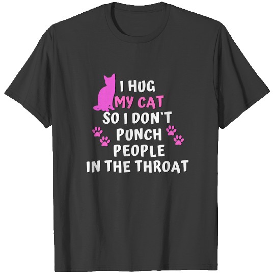 I hug my cat so i don`t punch people T-shirt