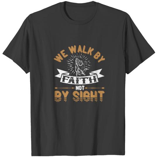 We Walk By Faith Not By Sight T-shirt