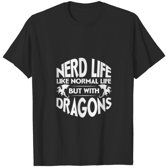 Discover Nerd Life Like Normal Life but with Dragons, T-shirt