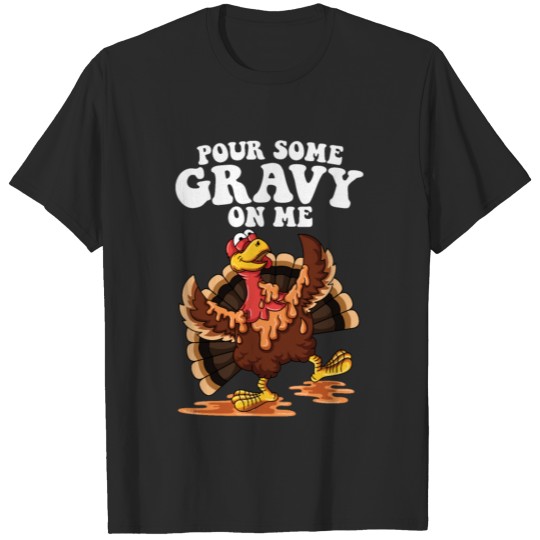 Discover Funny Pour Some Gravy On Me Turkey T-Shirt Thanksg T-shirt