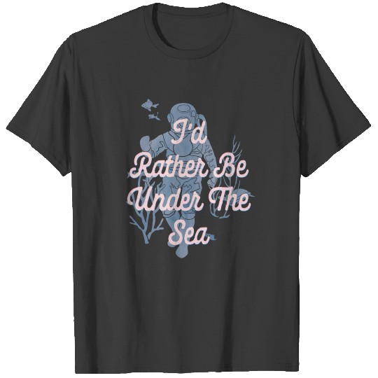 I'd rather be under the sea T-shirt