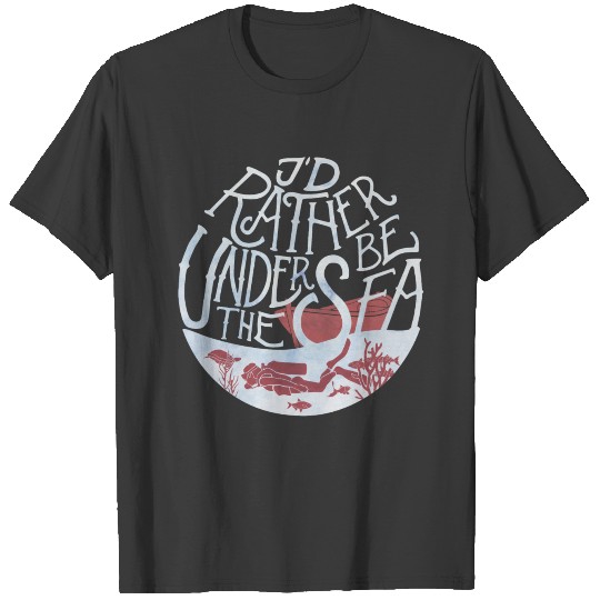 I'd rather be under the sea T-shirt
