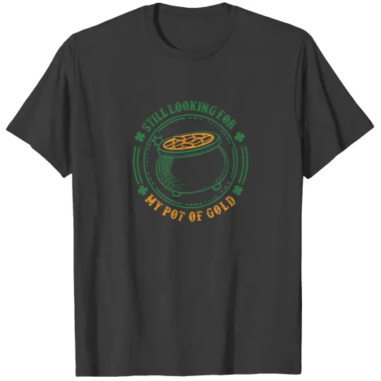Looking for My Pot of gold, St Patricks Day T-shirt