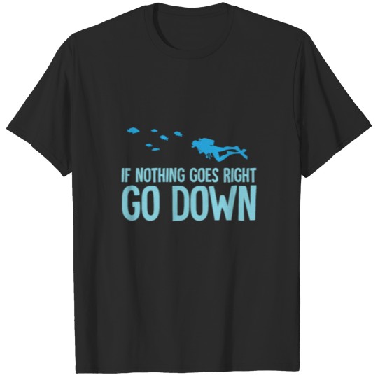 Discover If nothing goes right go down - diving T-shirt