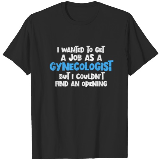Discover I Wanted To Get A Job As A Gynecologist T-shirt