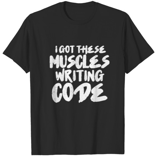 Discover I Got These Muscles Writing Code Programmer T-shirt
