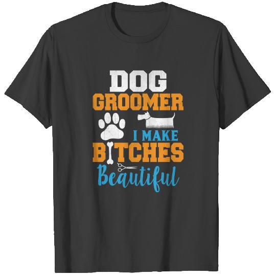 Funny Dog Groomer I Make Bitches Beautiful head,re T-shirt