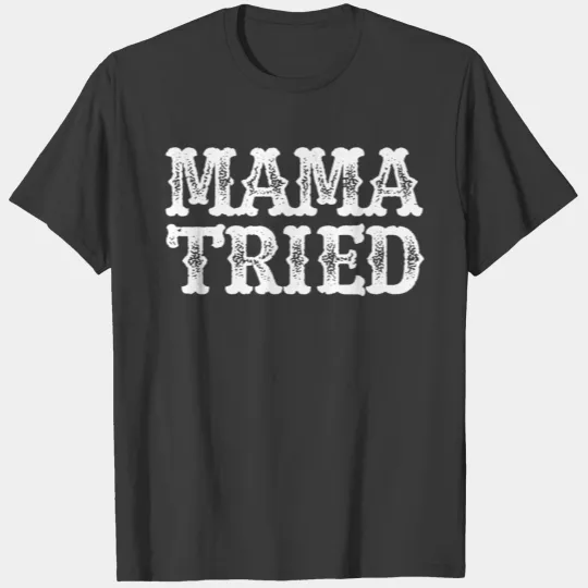 MAMA TRIED T-shirt