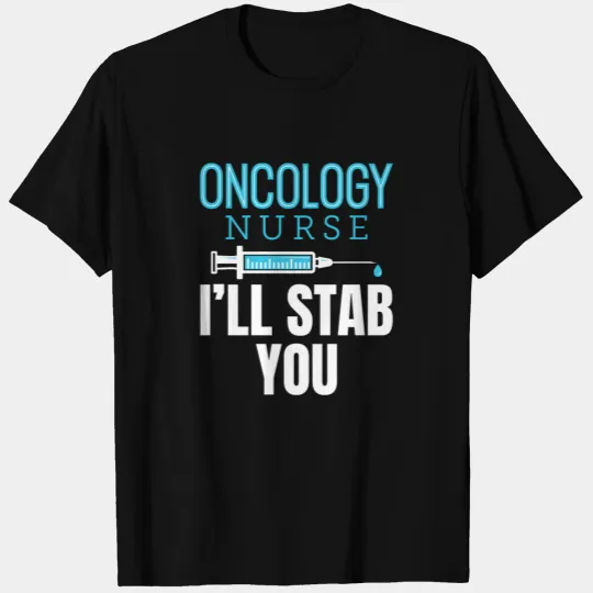 Oncology Nurse I'll Stab You T-shirt