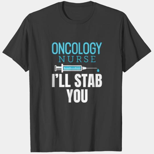 Oncology Nurse I'll Stab You T-shirt