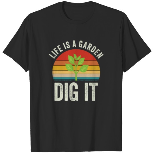 Gardening - Life Is A Garden Dig It T-shirt