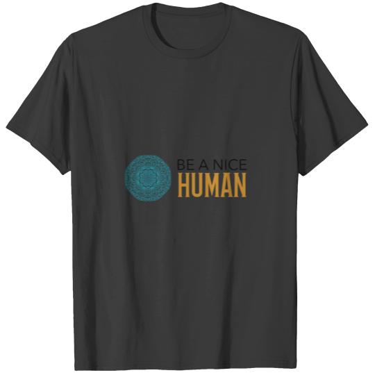 Be a nice HUMAN T-shirt