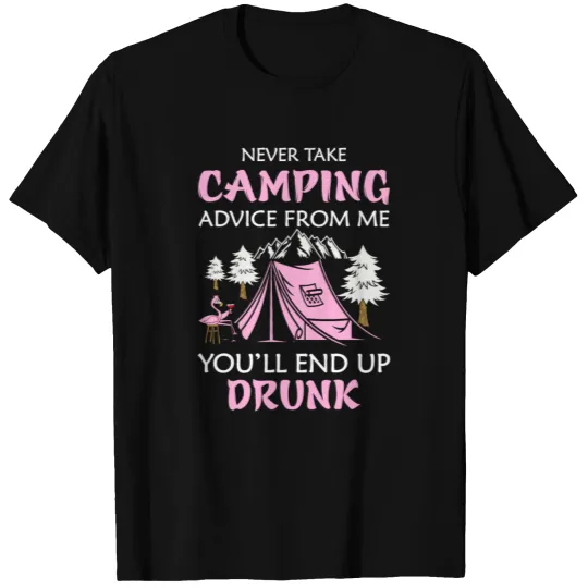 Never Take Camping Advice From Me You'll End Drunk T-shirt