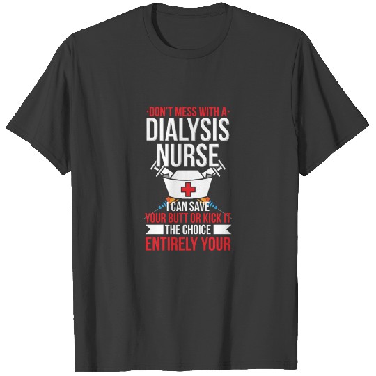 Dont Mess With A Dialysis Nurse I Can Save Your T-shirt
