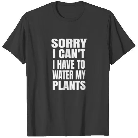 Sorry I Can't I Have To Water My Plants print T-shirt