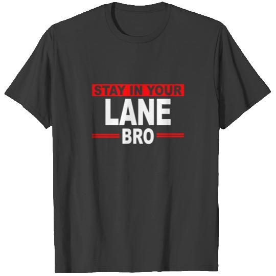 Stay In Your Lane Bro T-shirt
