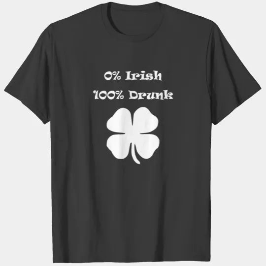 0% irish 100% Drunk Cloverleaf Funny Drunken T-shirt