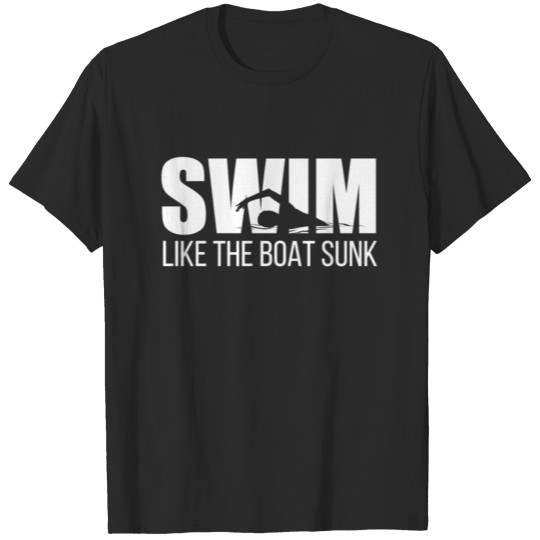 Discover Swim Like If The Boat Sank Funny T-shirt