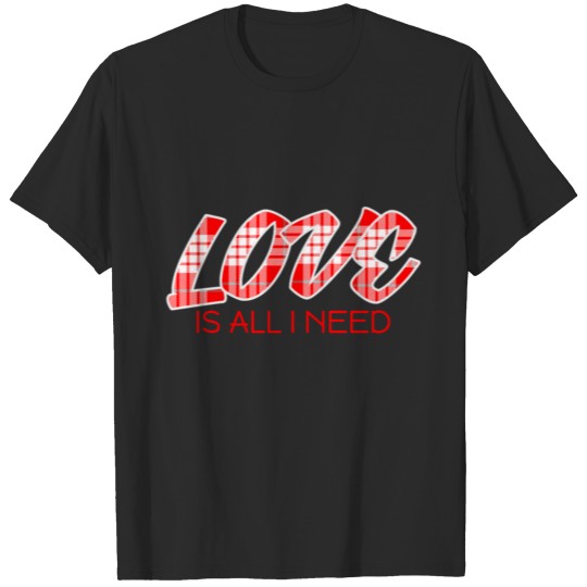 Love is all I need T-shirt