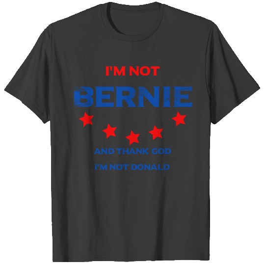 I'm not Bernie, and thank God I'm not Donald T-shirt