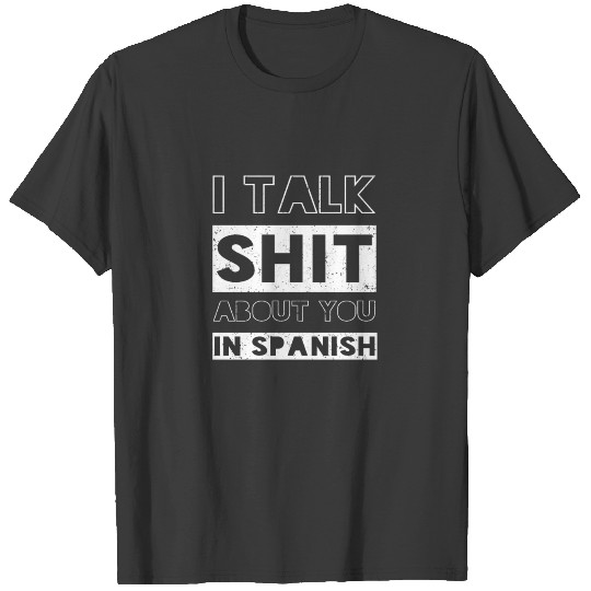 Funny Spanish Gift TShirts. I Talk Shit About You T-shirt