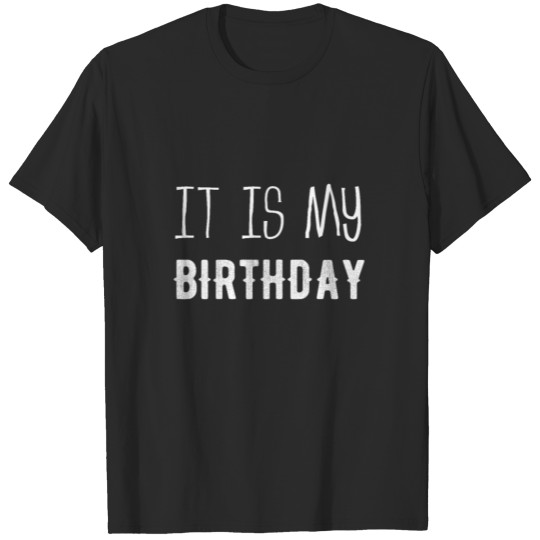 Discover It is my birthday Funny dry humour design T-shirt