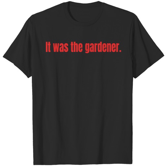 Discover TRUE CRIME: It was the gardener T-shirt