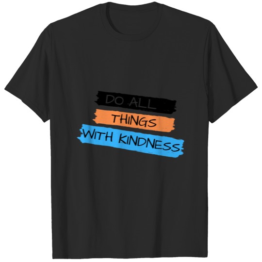 Do All Thing With Kindness. T-shirt
