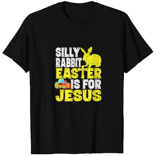 Silly Rabbit Easter Is For Jesus Funny Christian E T-shirt