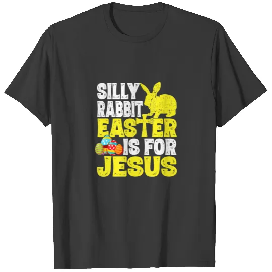 Silly Rabbit Easter Is For Jesus Funny Christian E T-shirt