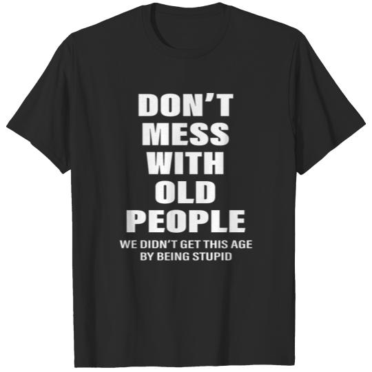 Discover Don t Mess With Old People We Didn t Get This Age T-shirt