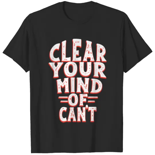 Discover clear your mind can't motivational typography T-shirt