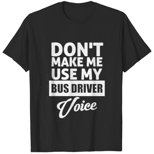 Discover Don't Make Me Use My Bus Driver Voice | Bus Driver T-shirt