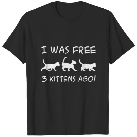 I was free 3 kittens ago T-shirt