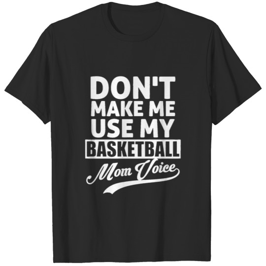 Discover Don't Make Me Use My Basketball Voice | Basketball T-shirt