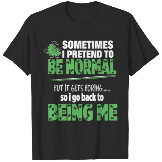 Discover SOMETIMES I PRETEND TO BE NORMAL BUT IT GETS BORIN T-shirt