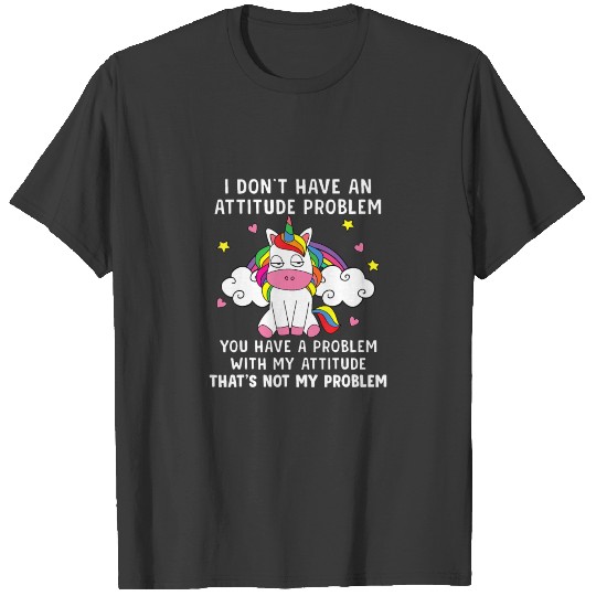 I Dont Have An Attitude Problem Unicorn Unicorns R T-shirt
