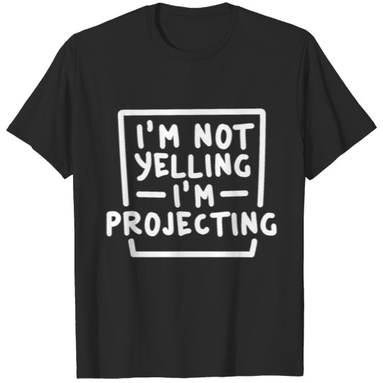 Discover I'm Not Yelling I'm Projecting T-shirt
