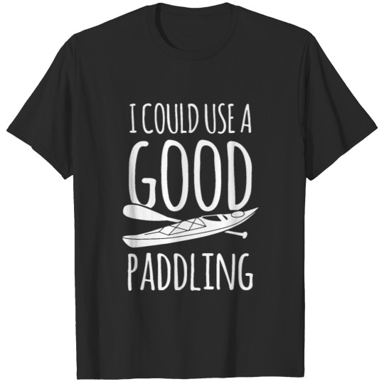 Discover I Could Use A Good Paddling | Kayaking T-shirt