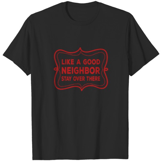 Discover Like A Good Neighbor Stay Over There T-shirt