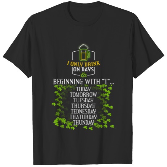 Discover Saint Pattys Day I Only Drink On Days Beginning Wi T-shirt
