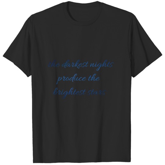 Discover the darkest nights produce the brightest stars T-shirt