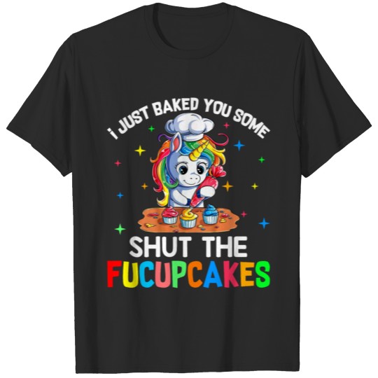 I just baked you some shut the Fucupcakes T-shirt