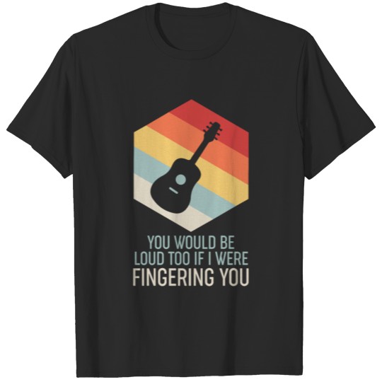 Discover Guitar Themed Gift You Would Be Loud Too T-shirt