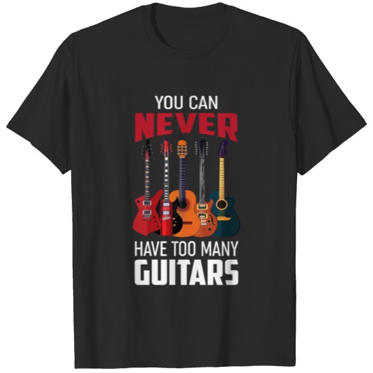 Discover You Can Never Have Too Many Guitars T-shirt