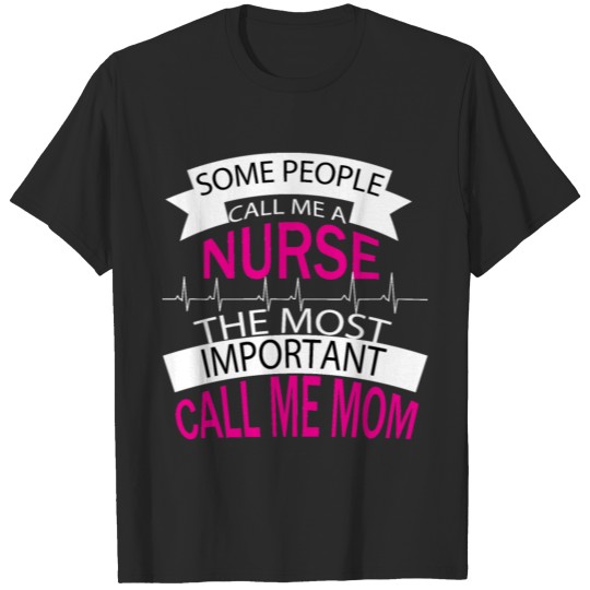 Discover SOME PEOPLE CALL ME A NURSE THE IMPORTANT CALL MOM T-shirt